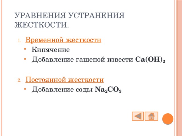 Уравнения устранения жесткости. Временной жесткости Кипячение Добавление гашеной извести Ca(OH) 2  Кипячение Добавление гашеной извести Ca(OH) 2  Постоянной жесткости Добавление соды Na 2 CO 3 Добавление соды Na 2 CO 3 