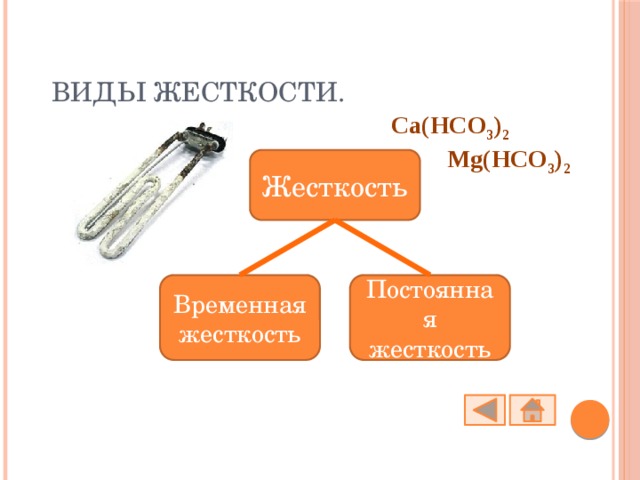 Виды жесткости. Ca(HCO 3 ) 2  Mg(HCO 3 ) 2 Жесткость Временная жесткость Постоянная жесткость 