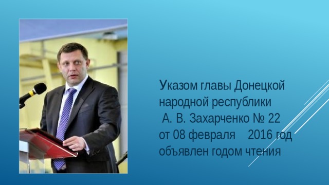 У казом главы Донецкой народной республики  А. В. Захарченко № 22  от 08 февраля 2016 год объявлен годом чтения 