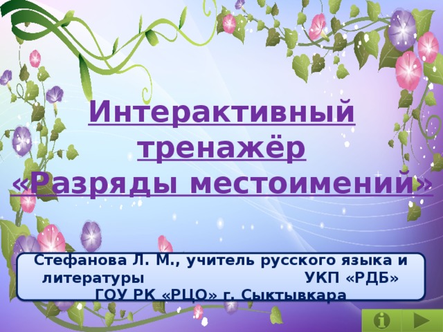 Интерактивный тренажёр  «Разряды местоимений»   Стефанова Л. М., учитель русского языка и литературы УКП «РДБ» ГОУ РК «РЦО» г. Сыктывкара  
