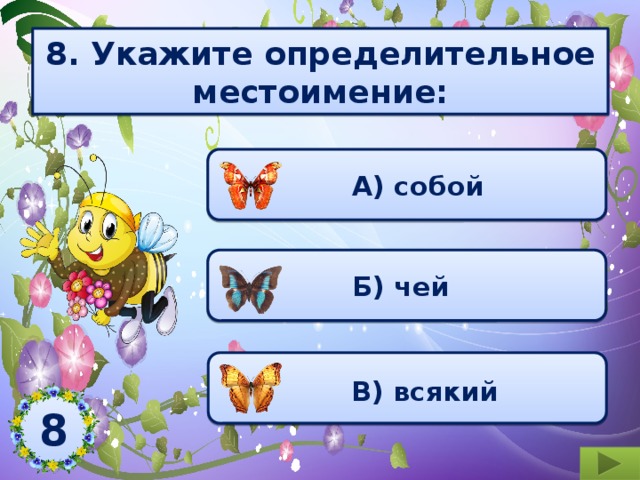 8. Укажите определительное местоимение:  А) собой  Б) чей  В) всякий 8  