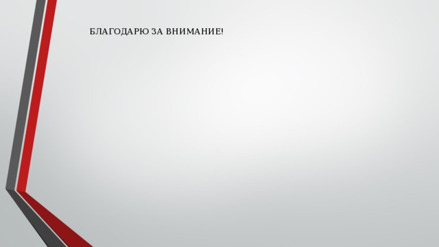 БЛАГОДАРЮ ЗА ВНИМАНИЕ! 