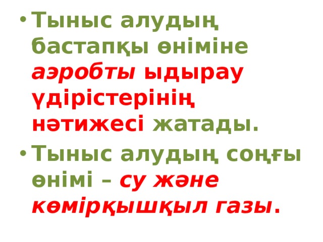 Тыныс алудың бастапқы өніміне аэробты ыдырау үдірістерінің нәтижесі жатады. Тыныс алудың соңғы өнімі – су және көмірқышқыл газы . 