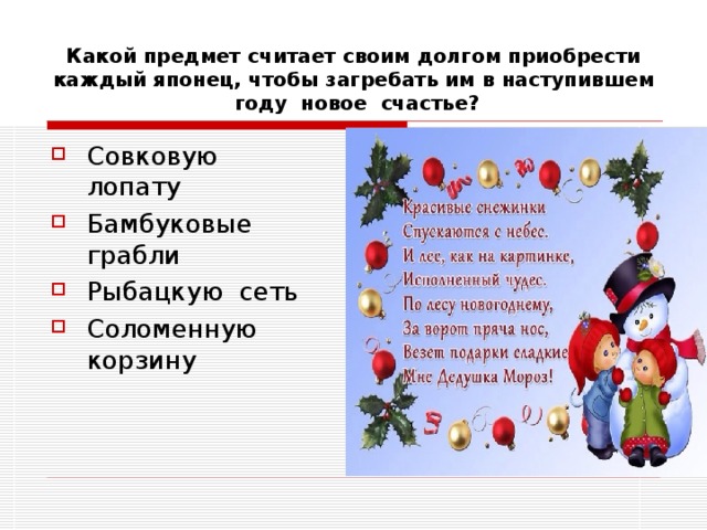 Какой предмет считает своим долгом приобрести каждый японец, чтобы загребать им в наступившем году новое счастье? Совковую лопату Бамбуковые грабли Рыбацкую сеть Соломенную корзину 