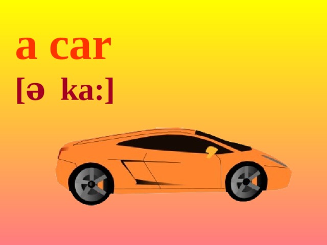 a car [ə   ka :] 