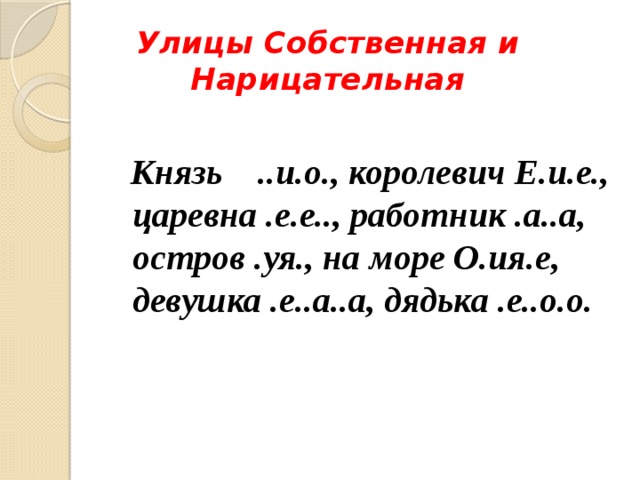 Улицы Собственная и Нарицательная  Князь ..и.о., королевич Е.и.е., царевна .е.е.., работник .а..а, остров .уя., на море О.ия.е, девушка .е..а..а, дядька .е..о.о. 