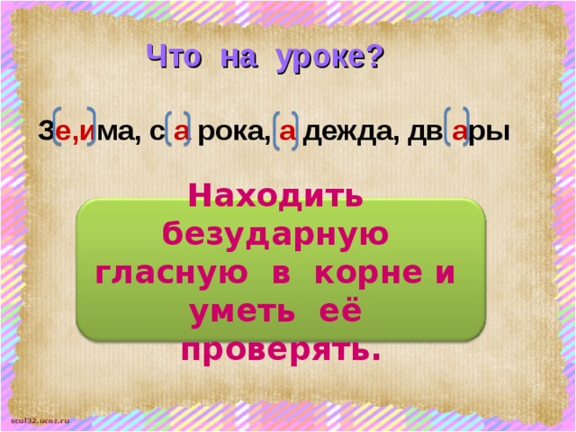 Что на уроке? З е,и ма, с а рока, а дежда, дв а ры Находить безударную гласную в корне и уметь её проверять. 