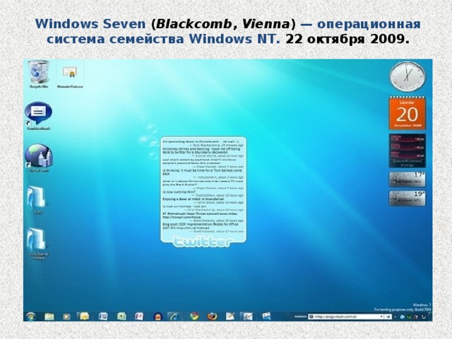 Windows Seven ( Blackcomb , Vienna )  — операционная система семейства Windows NT. 22 октября 2009. 