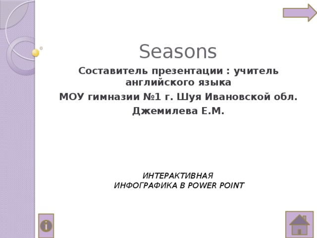 Seasons Составитель презентации : учитель английского языка МОУ гимназии №1 г. Шуя Ивановской обл. Джемилева Е.М. ИНТЕРАКТИВНАЯ  ИНФОГРАФИКА В POWER POINT 