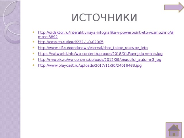 ИСТОЧНИКИ http://didaktor.ru/interaktivnaya-infografika-v-powerpoint-eto-vozmozhno/#more-5892 http://easyen.ru/load/232-1-0-62065 http://www.aif.ru/dontknows/eternal/chto_takoe_rozovoe_leto https://natworld.info/wp-content/uploads/2018/01/Rannjaja-vesna.jpg http://newpix.ru/wp-content/uploads/2012/09/beautiful_autumn3.jpg http://www.playcast.ru/uploads/2017/11/30/24016463.jpg 