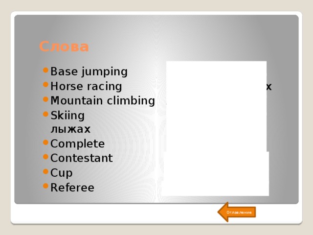 Слова Base jumping Бейсджампинг Horse racing Скачки на конях Mountain climbing Альпинизм Skiing Катание на лыжах Complete Соревнования Contestant Участник Cup Кубок Referee Судья Оглавление 