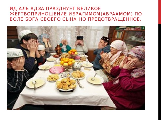 Ид аль АДЗА ПРАЗДНУЕТ ВЕЛИКОЕ жертвоприношение ибрагимом(авраамом) по ВОЛЕ БОГА СВОЕГО СЫНА НО ПРЕДОТВРАЩЕННОЕ. 