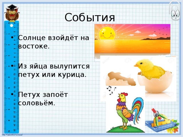 События Солнце взойдёт на востоке. Из яйца вылупится петух или курица. Петух запоёт соловьём. 