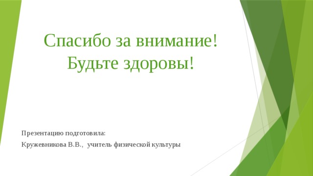 Спасибо за внимание!  Будьте здоровы! Презентацию подготовила: Кружевникова В.В., учитель физической культуры 