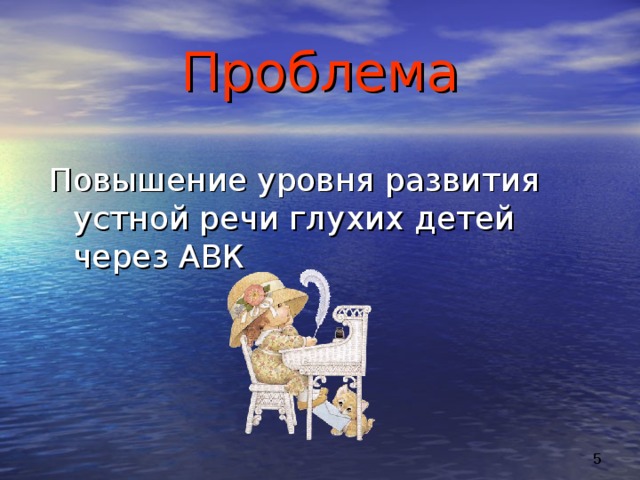 Проблема Повышение уровня развития устной речи глухих детей через АВК 