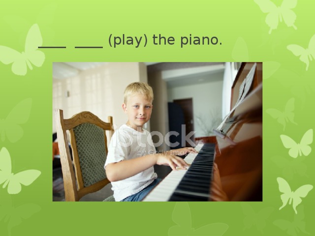____ ____ (play) the piano. 