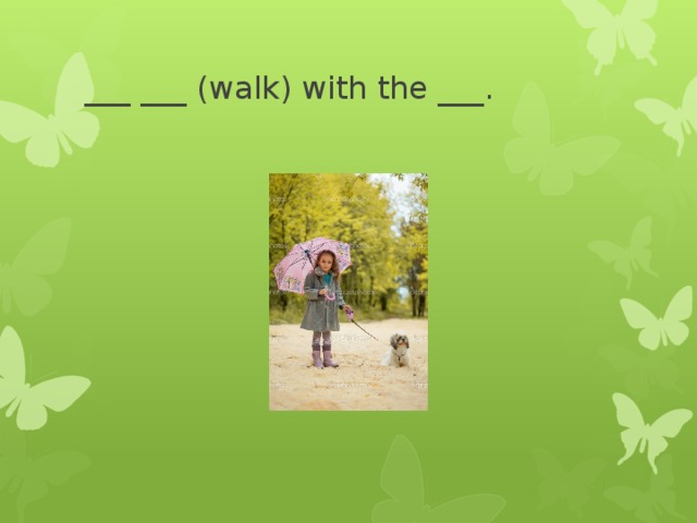 ___ ___ (walk) with the ___. 