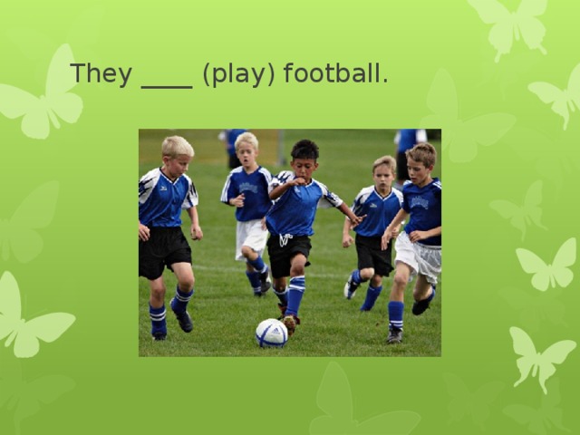 They ____ (play) football. 