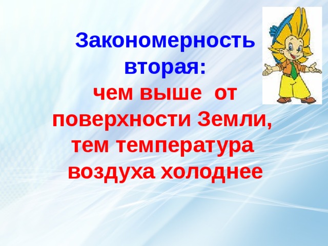    Закономерность вторая:  чем выше от поверхности Земли,  тем температура воздуха холоднее термометр  