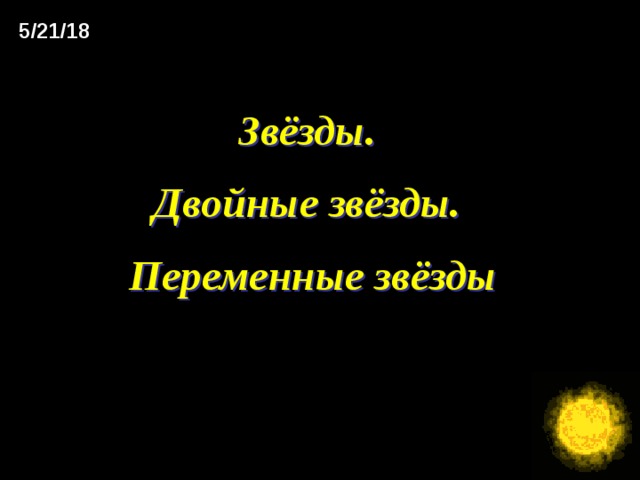 5/21/18 Звёзды. Двойные звёзды. Переменные звёзды  