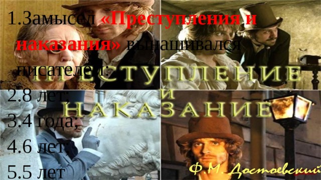 Замысел «Преступления и наказания» вынашивался писателем: 8 лет; 4 года; 6 лет; 5 лет 