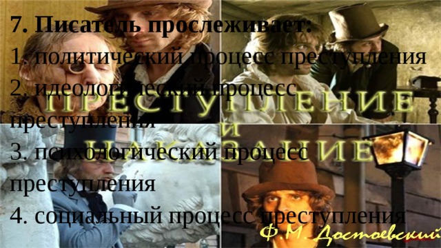7. Писатель прослеживает: 1. политический процесс преступления 2. идеологический процесс преступления 3. психологический процесс преступления 4. социальный процесс преступления 