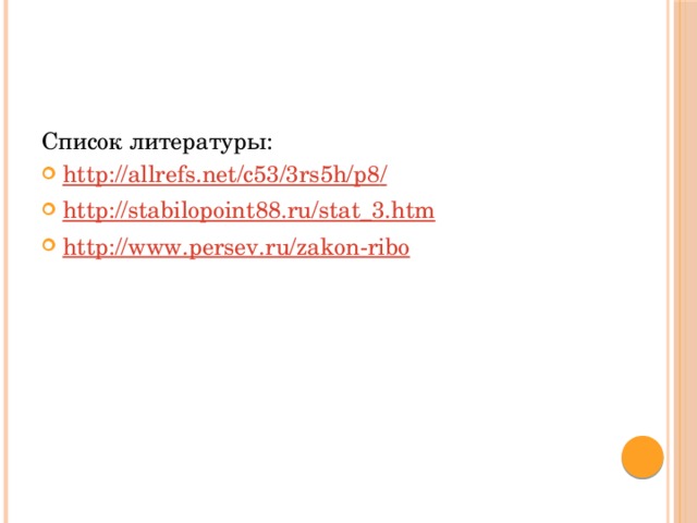 Список литературы: http://allrefs.net/c53/3rs5h/p8 / http:// stabilopoint88.ru/stat_3.htm http:// www.persev.ru/zakon-ribo 