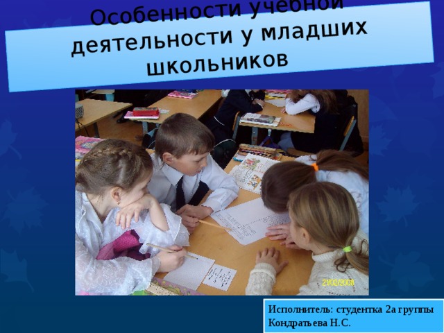 Особенности учебной деятельности у младших школьников Исполнитель: студентка 2а группы Кондратьева Н.С. 