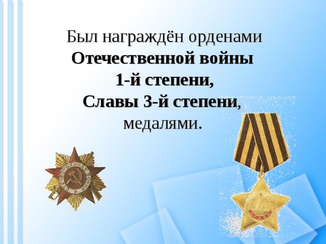 Был награждён орденами Отечественной войны 1-й степени, Славы 3-й степени , медалями.  
