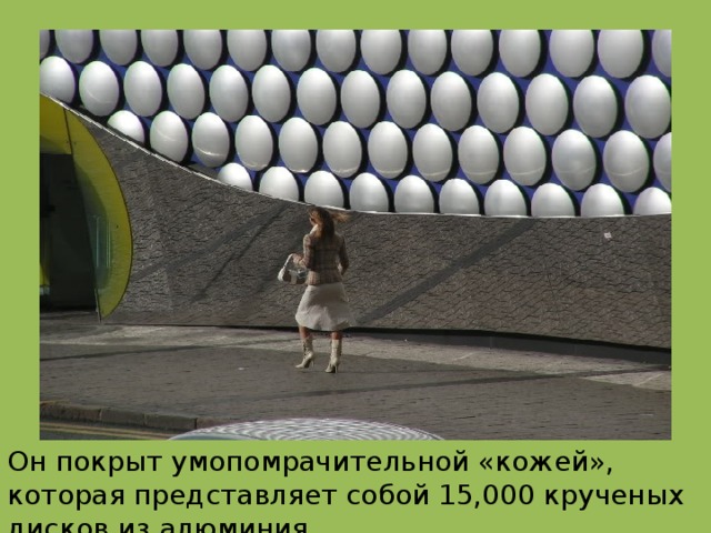 Он покрыт умопомрачительной «кожей», которая представляет собой 15,000 крученых дисков из алюминия. 
