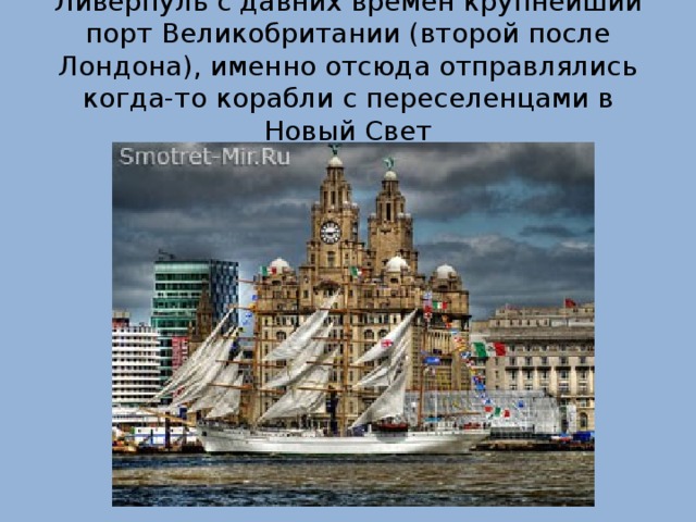 Ливерпуль с давних времен крупнейший порт Великобритании (второй после Лондона), именно отсюда отправлялись когда-то корабли с переселенцами в Новый Свет 