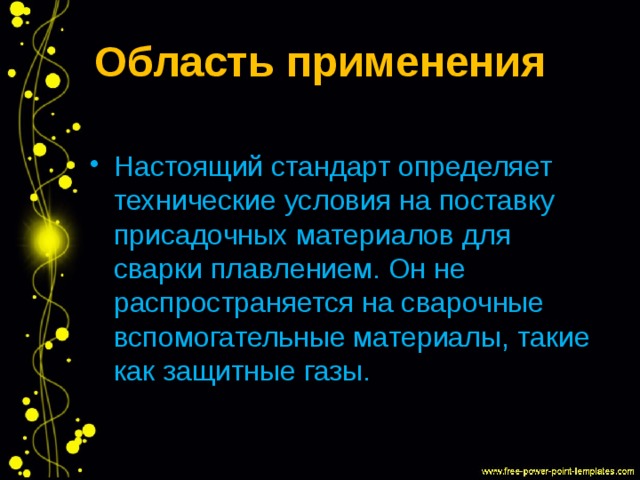 Область применения Настоящий стандарт определяет технические условия на поставку присадочных материалов для сварки плавлением. Он не распространяется на сварочные вспомогательные материалы, такие как защитные газы. 