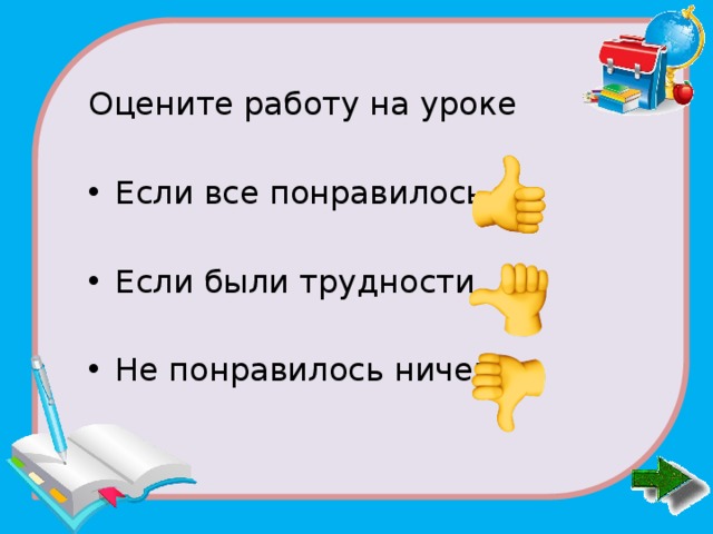 Оцените работу на уроке Если все понравилось Если были трудности Не понравилось ничего 