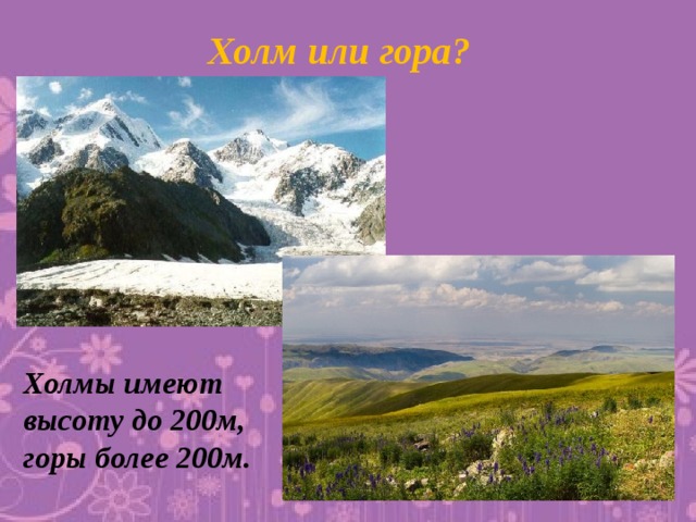 Холм или гора? Холмы имеют высоту до 200м, горы более 200м.