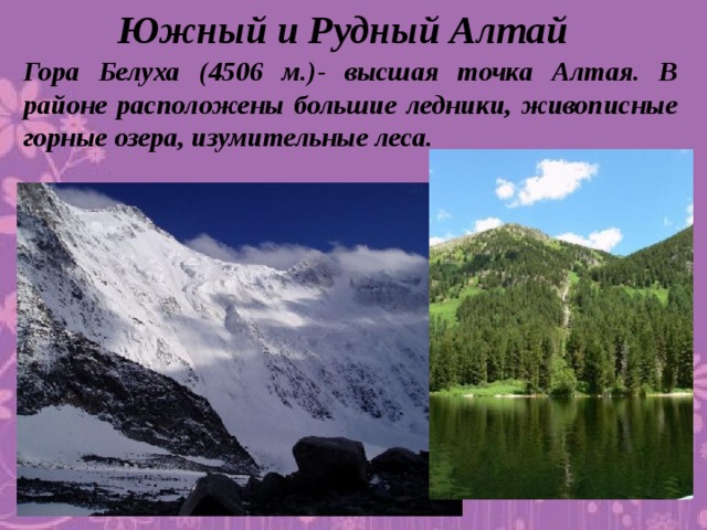 Южный и Рудный Алтай Гора Белуха (4506 м.)- высшая точка Алтая. В районе расположены большие ледники, живописные горные озера, изумительные леса.