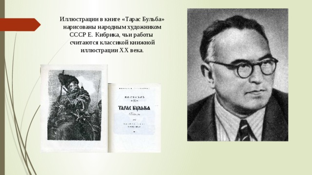 Иллюстрации в книге «Тарас Бульба» нарисованы народным художником СССР Е. Кибрика, чьи работы считаются классикой книжной иллюстрации XX века. 