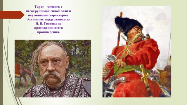 Тарас – человек с несокрушимой силой воли и неутомимым характером. Эта мысль поддерживается Н. В. Гоголем на протяжении всего произведения. 