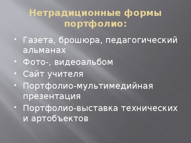 Нетрадиционные формы портфолио: Газета, брошюра, педагогический альманах Фото-, видеоальбом Сайт учителя Портфолио-мультимедийная презентация Портфолио-выставка технических и артобъектов 