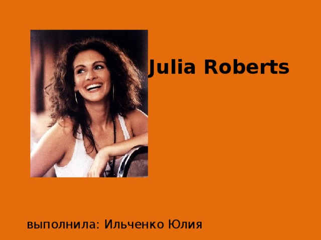 Julia Roberts  выполнила: Ильченко Юлия 