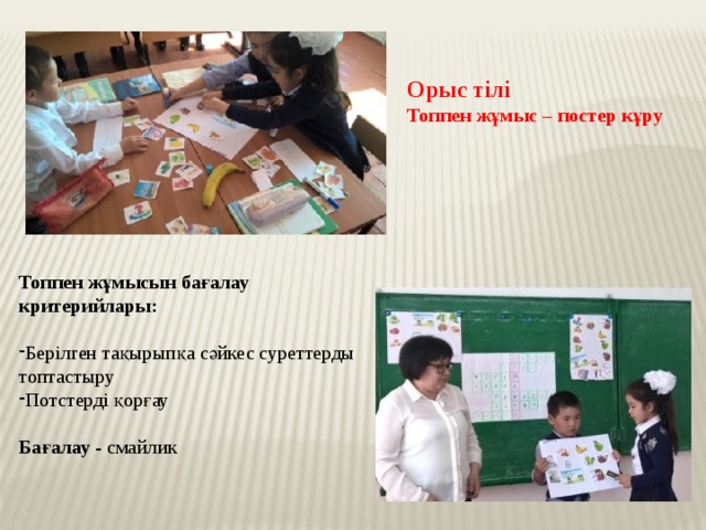 Орыс тілі Топпен жұмыс – постер кұру Топпен жұмысын бағалау критерийлары: Берілген тақырыпқа сәйкес суреттерды топтастыру Потстерді қорғау Бағалау - смайлик 