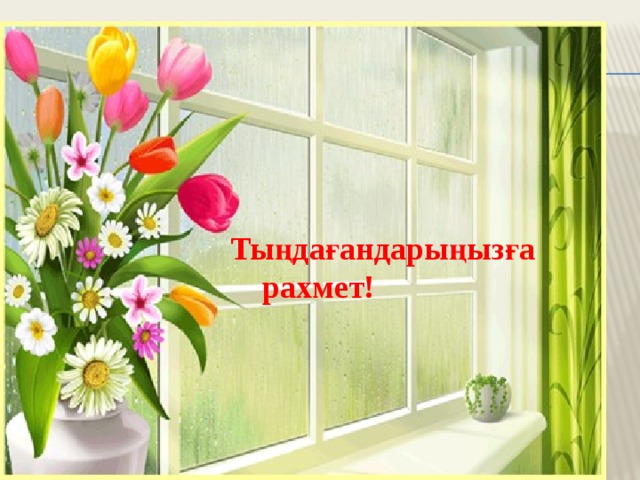    Тыңдағандарыңызға  рахмет! 