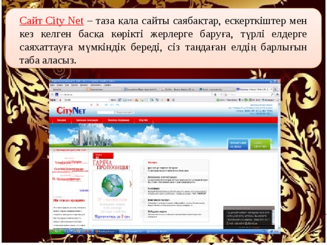 Сайт City Net  – таза қала сайты саябақтар, ескерткіштер мен кез келген басқа көрікті жерлерге баруға, түрлі елдерге саяхаттауға мүмкіндік береді, сіз таңдаған елдің барлығын таба аласыз. 