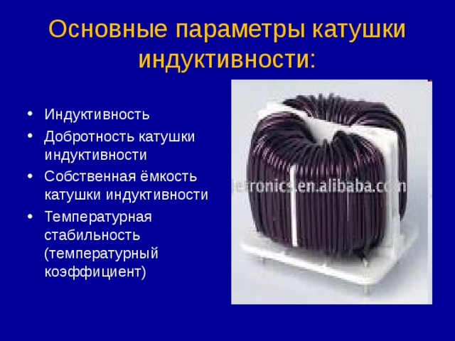 Основные параметры катушки индуктивности: Индуктивность Добротность катушки индуктивности Собственная ёмкость катушки индуктивности Температурная стабильность (температурный коэффициент) 
