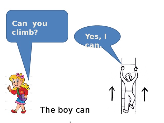 Can you climb? Yes, I can. The boy can _______. 
