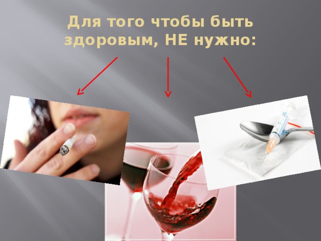 Для того чтобы быть здоровым, НЕ нужно: 