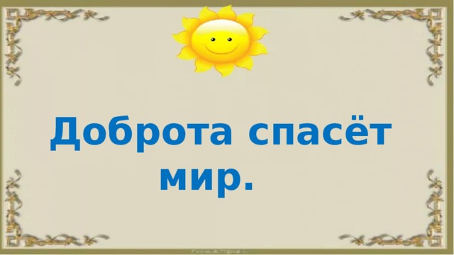 Доброта спасёт мир. 