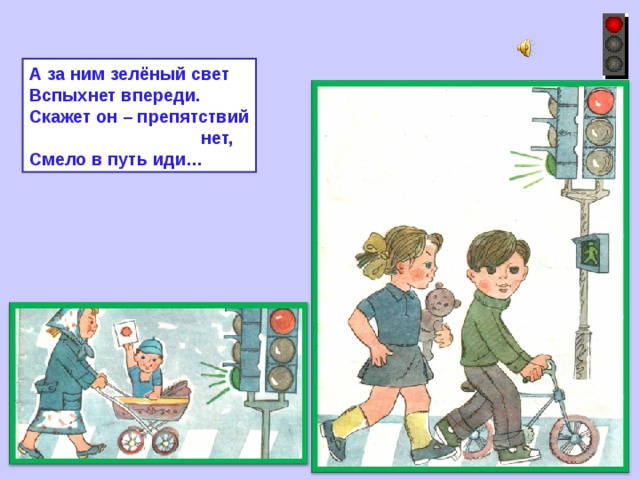 А за ним зелёный свет Вспыхнет впереди. Скажет он – препятствий  нет, Смело в путь иди… 