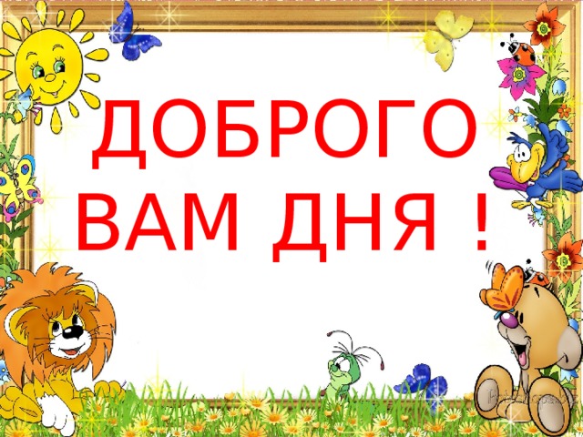 ДОБРОГО ВАМ ДНЯ ! 