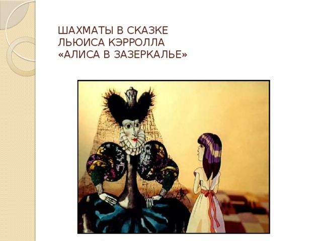 ШАХМАТЫ В СКАЗКЕ  ЛЬЮИСА КЭРРОЛЛА  «АЛИСА В ЗАЗЕРКАЛЬЕ» 