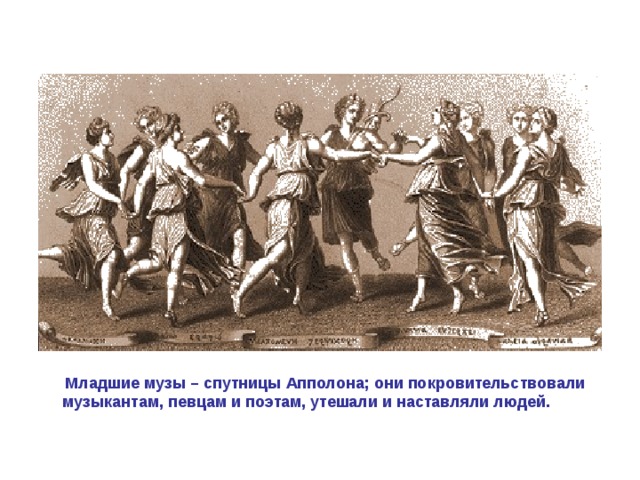  Младшие музы – спутницы Апполона; они покровительствовали музыкантам, певцам и поэтам, утешали и наставляли людей. 